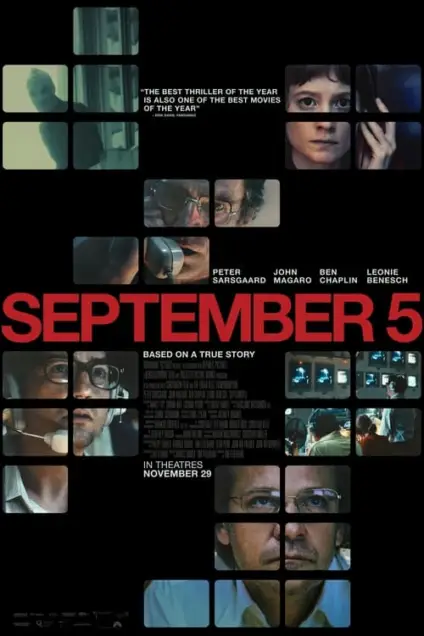 September 5 (2024) - Movie Poster. The movie poster features a collage of various images arranged in a grid pattern against a black background. At the top, there is a quote in white text that reads, "THE BEST THRILLER OF THE YEAR IS ALSO ONE OF THE BEST MOVIES OF THE YEAR." Below this, the title "SEPTEMBER 5" is prominently displayed in large red letters. The poster also includes the names of the actors involved in the film: Peter Sarsgaard, John Magaro, Ben Chaplin, and Leonie Benesch. A tagline states, "BASED ON A TRUE STORY," and below that, the release date "IN THEATRES NOVEMBER 29" is mentioned. The overall design suggests a suspenseful and dramatic tone, likely related to a significant event or series of events occurring on September 5th.