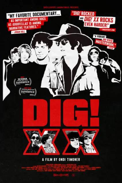 DIG! XX (2024) - Movie Poster. The movie poster features a black and white illustration of several individuals, likely band members, with one prominently wearing a cowboy hat and sunglasses. The background is black, and the text is predominantly in red and white. At the top, there are quotes praising the documentary, with one stating, "MY FAVORITE DOCUMENTARY... AS IMPORTANT AMONG DOCS AS GOODFELLAS IS AMONG NARRATIVE FEATURES." Another quote reads, "DIG! ROCKED AND DIG! XX ROCKS EVEN HARDER!" The title "DIG! XX" is prominently displayed in large red letters, with "XX" in a bold, distressed font. Below the title, it states, "A FILM BY ONDI TIMONER." The poster also includes accolades such as "SUNDANCE WINNER" and "OFFICIAL SELECTION SUNDANCE 2014." The overall design is bold and eye-catching, with a strong emphasis on the documentary's critical acclaim and the band's impact.