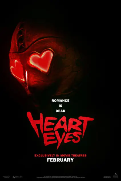 Heart Eyes (2025) - Movie Poster. The movie poster features a dark, ominous figure with a cracked, red face that has two glowing heart-shaped eyes. The background is predominantly black, creating a stark contrast with the red elements. At the bottom of the poster, the title "Heart Eyes" is written in bold, red, jagged letters, giving it a menacing and intense appearance. Above the title, the text "Romance is Dead" is displayed in a smaller, white font, suggesting a dark or dystopian theme. At the very bottom, it states "Exclusively in Movie Theatres February," indicating the release date and distribution platform. The overall design conveys a sense of horror or thriller, with a focus on the eerie and unsettling visual of the heart-shaped eyes.