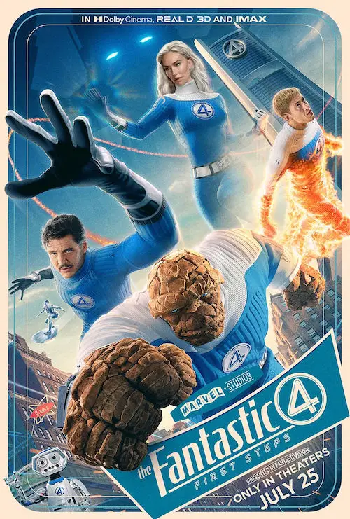The Fantastic Four: First Steps (2025) - Movie Poster. The movie poster features the characters from "The Fantastic Four: First Steps." The poster is vibrant and dynamic, with a blue and white color scheme. At the top, the text "IN Dolby Cinema, REAL D 3D AND IMAX" is displayed. The main characters are prominently featured: a woman with long blonde hair in a blue suit, a man with a mustache in a blue suit, a man with a large, brown, rock-like head in a blue suit, and a man with short hair in a blue suit. The characters are in various action poses, suggesting movement and energy. The background includes a cityscape with skyscrapers and a bridge, adding to the urban setting. The title "The Fantastic 4" is written in large, bold letters at the bottom, with "FIRST STEPS" in smaller text underneath. The release date "ONLY IN THEATERS JULY 25" is also included. The overall design is eye-catching and energetic, capturing the essence of the superhero genre.