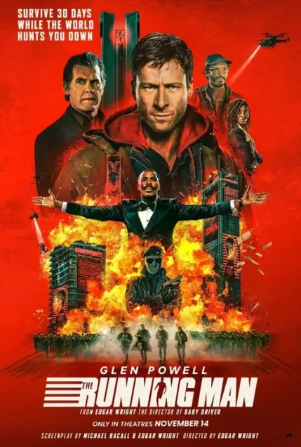 The Running Man (2025) - Movie Poster. The movie poster features a vibrant red background with a fiery explosion at the center, surrounded by a group of characters. The main character, a man in a suit, is prominently displayed with his arms outstretched, seemingly in a pose of defiance or triumph. Above him, there are smaller images of other characters, including a man in a suit and a woman, all looking determined. The top of the poster includes text that reads, "Survive 30 days while the world hunts you down." Below the central figure, there is a group of soldiers or police officers, and in the background, there are tall buildings and a helicopter. The bottom of the poster includes the names "Glen Powell" and "The Running Man," along with additional information about the director, Edgar Wright, and the release date, "November 14." The overall design conveys a sense of action and urgency.