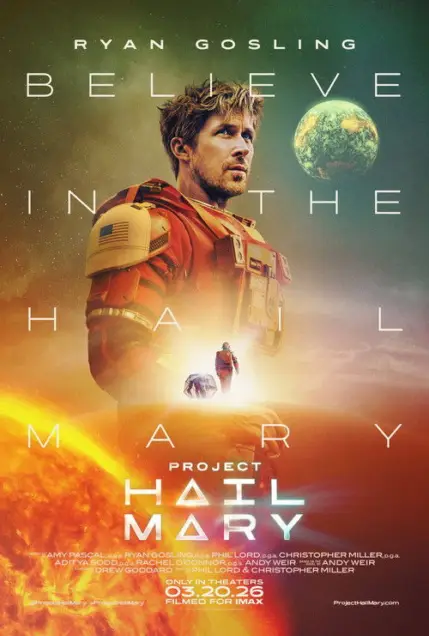 Project Hail Mary (2026) - Movie Poster. The movie poster features a dramatic and visually striking scene set in space. The central figure is a man in a spacesuit, standing confidently with a determined expression. He is positioned against a backdrop of a fiery, sunlit planet, which appears to be either erupting or in a state of intense activity. The man's suit is detailed with various patches and insignias, suggesting a high-tech, possibly military or scientific mission. Above him, the words "BELIEVE IN THE HAIL MARY" are prominently displayed in large, bold letters, with "HAIL MARY" being the most emphasized. Below the main figure, there is a smaller image of another person, possibly a colleague or team member, in a similar suit. The bottom of the poster includes the title "PROJECT HAIL MARY" in large, white letters, with additional text indicating the involvement of various production and creative team members. The release date is noted as "03.20.26," and it is mentioned that the film is "FILMED FOR IMAX." The overall color scheme is dominated by warm tones of orange, yellow, and red, creating a sense of urgency and intensity.