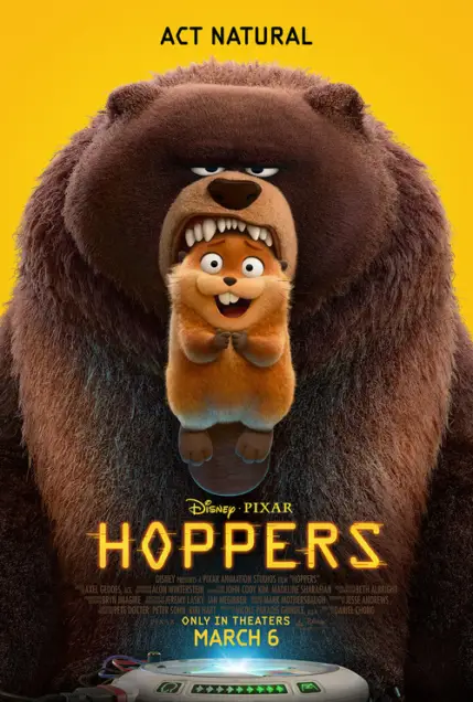 Hoppers (2026) - Movie Poster. The movie poster features a large, brown bear with a mischievous expression, holding a small, brown hamster-like creature in its mouth. The bear is standing in front of a bright yellow background, and the hamster is smiling with its hands clasped together. Above the bear and hamster, the text "ACT NATURAL" is written in bold, white letters. Below them, the title "HOPPERS" is displayed in large, yellow, stylized letters. The poster also includes additional text at the bottom, indicating that the movie is produced by Disney Pixar and is set to be released in theaters on March 6. The overall design suggests a humorous and adventurous theme.