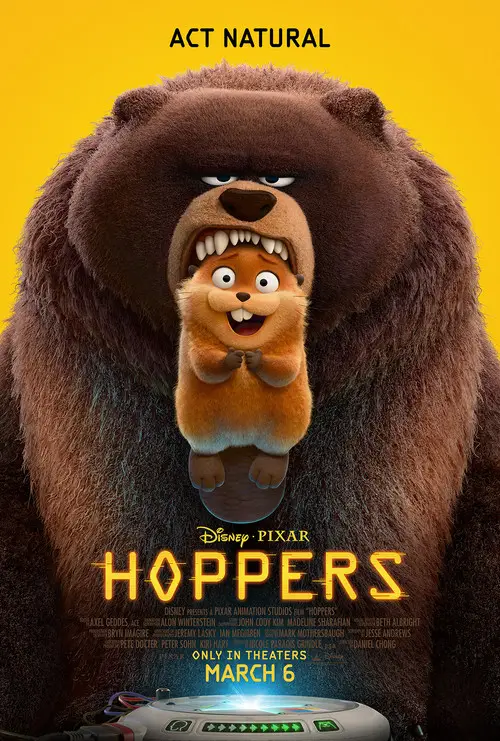 Hoppers (2026) - Movie Poster. The movie poster features a large, brown bear with a mischievous expression, holding a small, brown hamster-like creature in its mouth. The bear is standing in front of a bright yellow background, and the hamster is smiling with its hands clasped together. Above the bear and hamster, the text "ACT NATURAL" is written in bold, white letters. Below them, the title "HOPPERS" is displayed in large, yellow, stylized letters. The poster also includes additional text at the bottom, indicating that the movie is produced by Disney Pixar and is set to be released in theaters on March 6. The overall design suggests a humorous and adventurous theme.