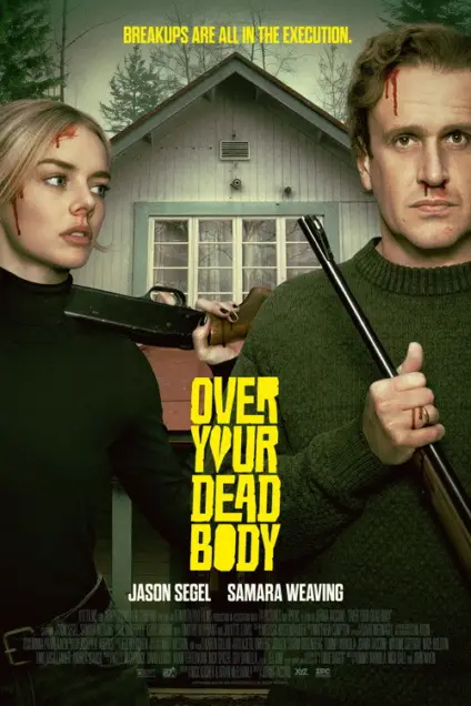Over Your Dead Body (2026) - Movie Poster. This movie poster for a dark comedy thriller titled "Over Your Dead Body" depicts two actors, Samara Weaving and Jason Segel, standing side-by-side in a gritty, ominous forest setting. To the left, Samara Weaving is shown from the waist up, wearing a black turtleneck and holding a shotgun casually over her shoulder; she has a tense expression and a streak of blood running down the side of her face. Beside her, Jason Segel wears a dark green ribbed sweater and stares directly forward with a dazed, weary expression, his face marked by blood dripping from his forehead and nose. Both characters have blood on their hands, and Segel is holding the barrel of a rifle. In the background, a pale, weathered house sits nestled among bare, spindly trees under a gloomy sky. The film's title is printed in a bold, jagged yellow font in the center, topped by the snarky tagline in all caps: "BREAKUPS ARE ALL IN THE EXECUTION." The overall color palette is muted with cold greens and grays, making the bright yellow text and the red blood stains pop vividly.