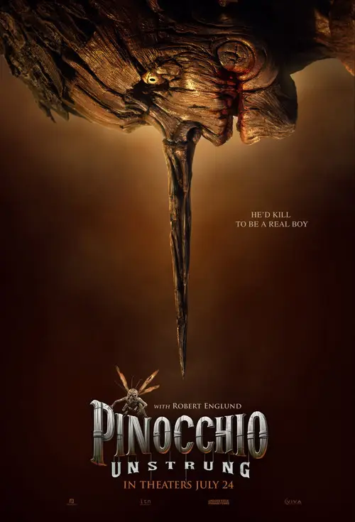 Pinocchio: Unstrung (2026) - Movie Poster. The movie poster features a dark, ominous scene with a large, twisted wooden figure at the top, seemingly emerging from the ground. The figure has a menacing expression and a sharp, jagged spike protruding from its body. Below the wooden figure, a small insect-like creature with large, expressive eyes is depicted, appearing to be in a state of distress or fear. The background is a gradient of dark brown to black, creating a sense of depth and mystery. At the bottom of the poster, the title "PINOCCHIO UNSTRUNG" is prominently displayed in bold, metallic letters, with the tagline "He'd kill to be a real boy" above it. The release date "IN THEATERS JULY 24" is also included, along with the name "Robert Englund" and the logos of the production companies. The overall tone of the poster is dark and suspenseful, suggesting a horror or thriller genre.