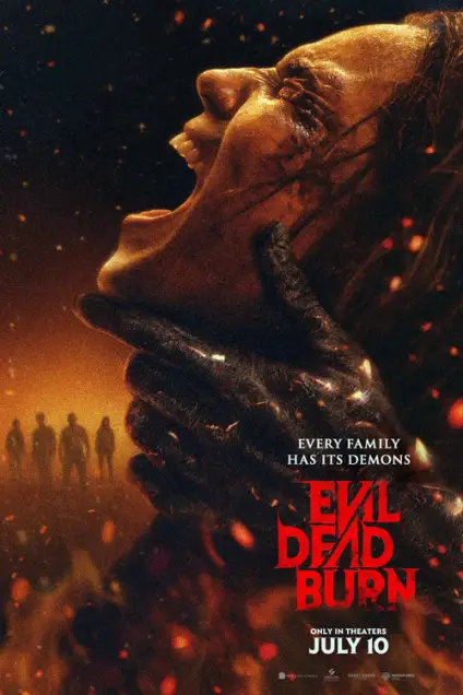 Evil Dead Burn (2026) - Movie Poster. The movie poster features a dramatic and intense scene. A person's face is prominently displayed, with their mouth open in a scream, revealing blood and debris. The background is a mix of dark and fiery hues, with red and orange tones dominating, suggesting a hellish or apocalyptic setting. The text on the poster reads, "EVERY FAMILY HAS ITS DEMONS," followed by the title "EVIL DEAD BURN" in bold, red letters. Below the title, it states, "ONLY IN THEATERS JULY 10," indicating the release date. The overall atmosphere is dark and ominous, hinting at a horror genre.