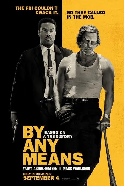 By Any Means (2026) - Movie Poster. The movie poster features two men standing side by side against a split background. The left side is dark, with a man dressed in a suit and tie, holding a gun, and wearing a police badge. The right side is yellow, with a man in a tank top and sunglasses, holding a baseball bat. Above them, the text reads, "THE FBI Couldn't CRACK IT. SO THEY CALLED IN THE Mob." Below, it states, "BY ANY MEANS" in bold, yellow letters, followed by "BASED ON A TRUE STORY" and the names "YAHYA ABDUL-MATEEN II" and "MARK WAHLBERG." At the bottom, it mentions, "ONLY IN THEATRES SEPTEMBER 4."