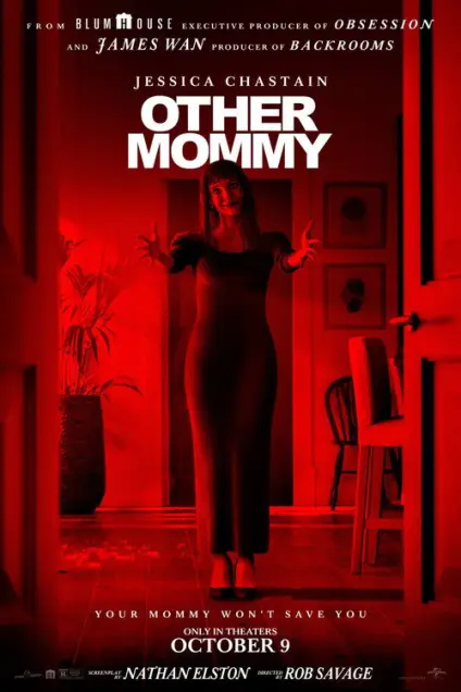 Other Mommy (2026) - Movie Poster. The movie poster features a woman standing in a doorway, her arms outstretched, with a red-tinted room in the background. The title "OTHER MOMMY" is prominently displayed at the top in bold white letters. Below the title, the actress Jessica Chastain's name is written in white. The tagline "YOUR MOMMY WON'T SAVE YOU" is situated at the bottom in white text. The poster also includes production credits, mentioning "BLUMHOUSE" and "JAMES WAN," along with the release date "OCTOBER 9." The overall color scheme is dominated by red, creating a tense and eerie atmosphere.