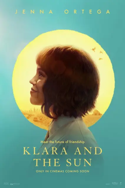 Klara and the Sun (2026) - Movie Poster. The movie poster features a woman with short, dark hair, standing in profile against a large, circular sun that dominates the background. The sun is set against a blue sky, creating a serene and warm atmosphere. The woman is wearing a light-colored top and is positioned in the center of the poster. Above her name, "Jenna Ortega," is displayed in white text. Below her, the title "KLARA AND THE SUN" is written in bold, yellow letters, with the subtitle "Meet the future of friendship" in smaller yellow text. At the bottom, it states, "ONLY IN CINEMAS COMING SOON," indicating the film's release date. The overall design is simple yet striking, with the sun symbolizing hope and the woman representing the main character.
